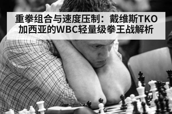 重拳组合与速度压制：戴维斯TKO加西亚的WBC轻量级拳王战解析
